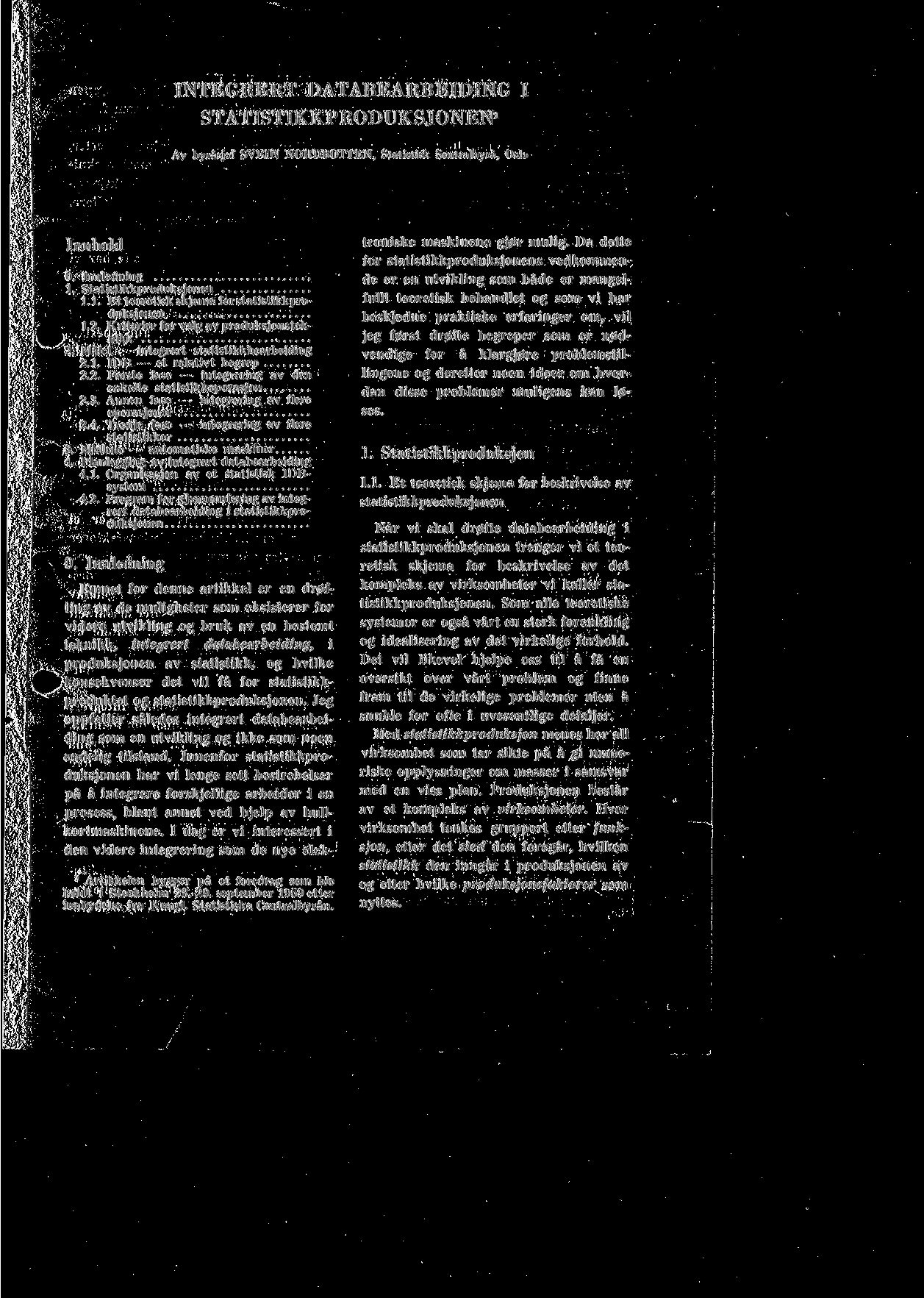 INTEGRERT DATABEARBEIDING I STATISTIKKPRODUKSJONEN 1 Av byrasjef SVEIN NORDBOTTEN, Statistisk Sentralbyra, Oslo Innhold 0. Innledning 1. Statistikkproduksjonen 1.1. Et teoretisk skjema for Statistikkproduksjonen 1.