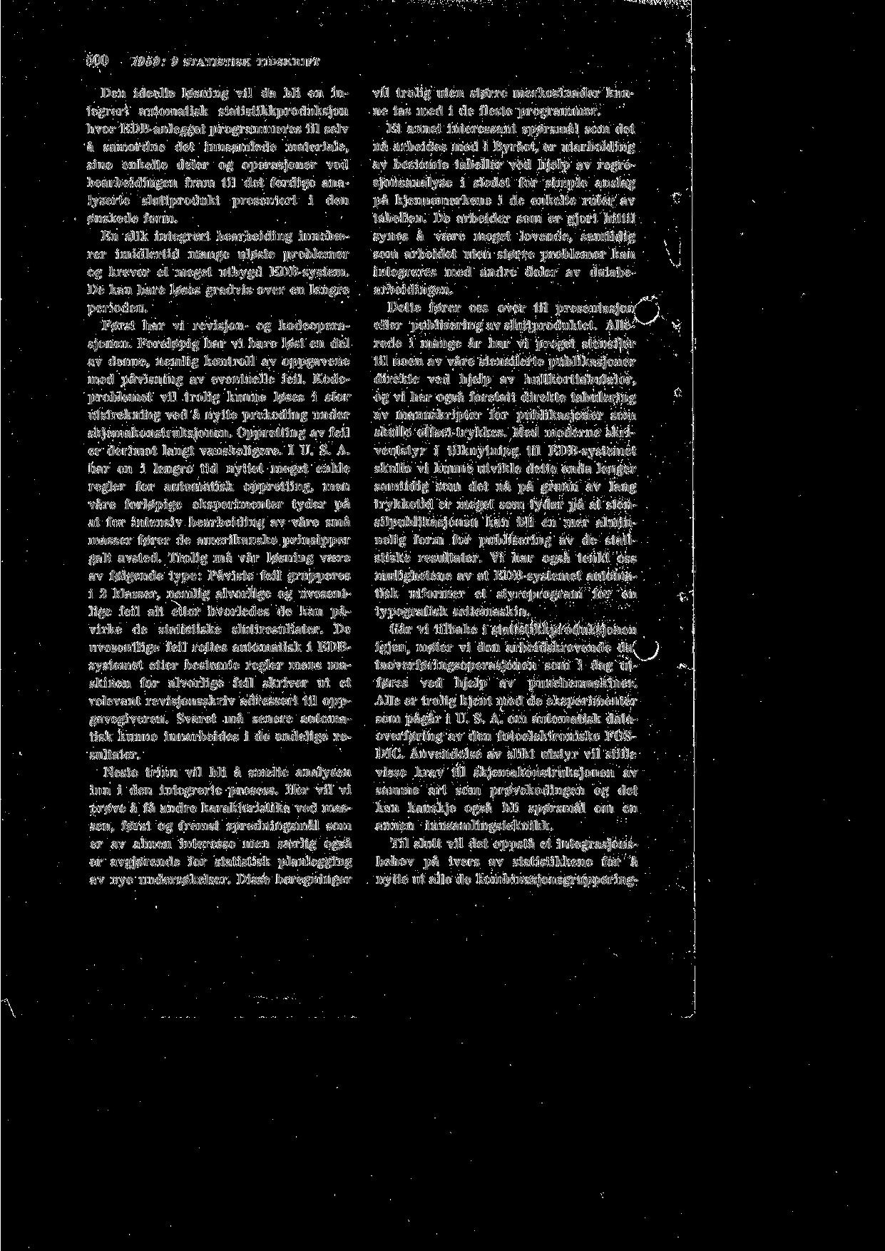 500 1959: 9 STATISTISK TIDSKRIFT Den ideelle 10sning vil da bli en integrert automatisk statistikkproduksjon hvor EDB-anlegget programmeres til selv a samordne det innsamlede materiale, sine enkelte