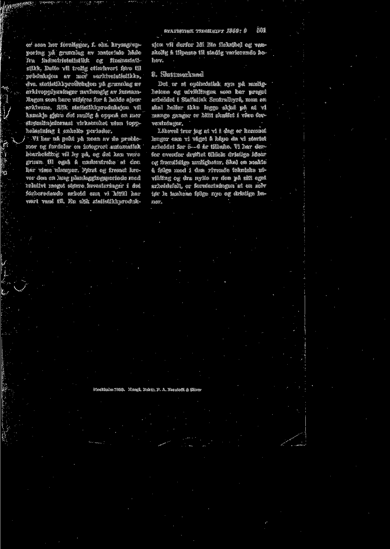 STATISTISK TIDSKRIFT 1959: 9 501 er som her foreligger, f. eks. kryssgruppering pa grunnlag av materiale bade fra industristatistikk og finansstatistikk.