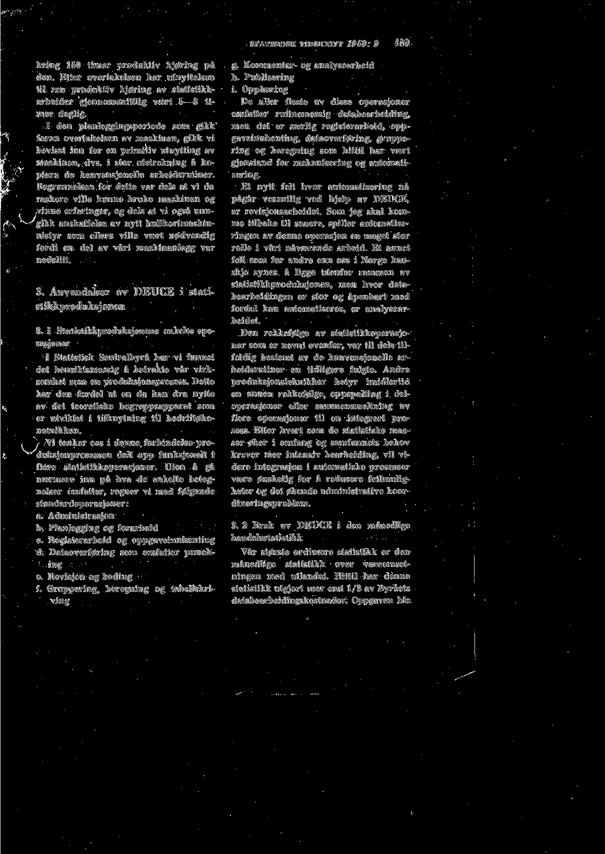 STATISTISK TIDSKRIFT 1959: 9 489 kring 150 timer produktiv kj0ring pa den. Etter overtakelsen liar utnyttelsen til ren produktiv kj0ring av statistikkarbeider gjennomsnittlig vsert 5 8 timer daglig.