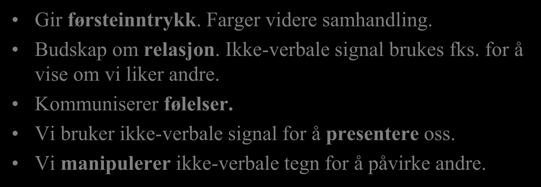 Hvilke funksjoner har ikke-verbal kommunikasjon Gir førsteinntrykk. Farger videre samhandling. Budskap om relasjon. Ikke-verbale signal brukes fks.