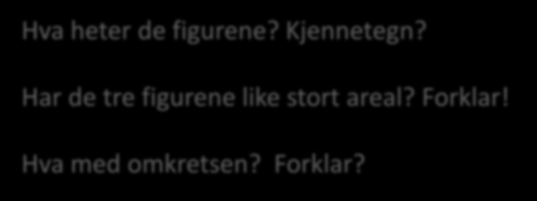 Geometriske figurer Lag geometriske figurer ved hjelp av de to store trekantene Hva heter de figurene? Kjennetegn?