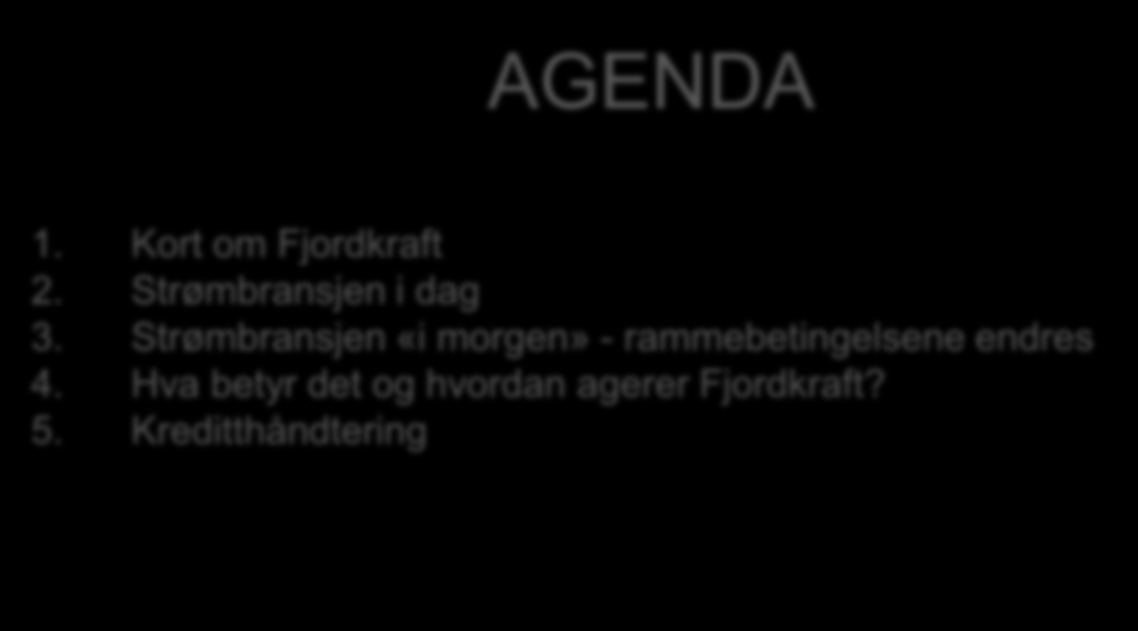 AGENDA 1. Kort om Fjordkraft 2. Strømbransjen i dag 3.