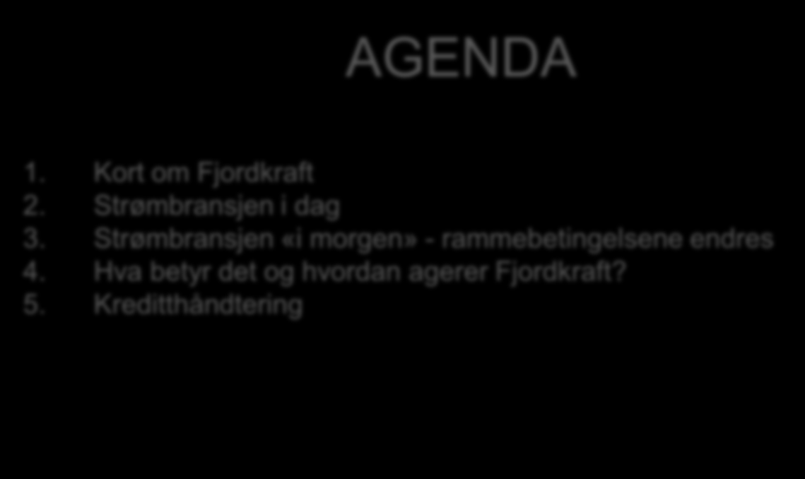 AGENDA 1. Kort om Fjordkraft 2. Strømbransjen i dag 3.