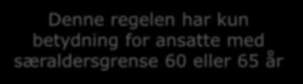 Særaldersgrense og 85-års regelen 85-års regel: Du kan fratre inntil 3 år tidligere enn aldersgrensen hvis summen av alder og medlemstid