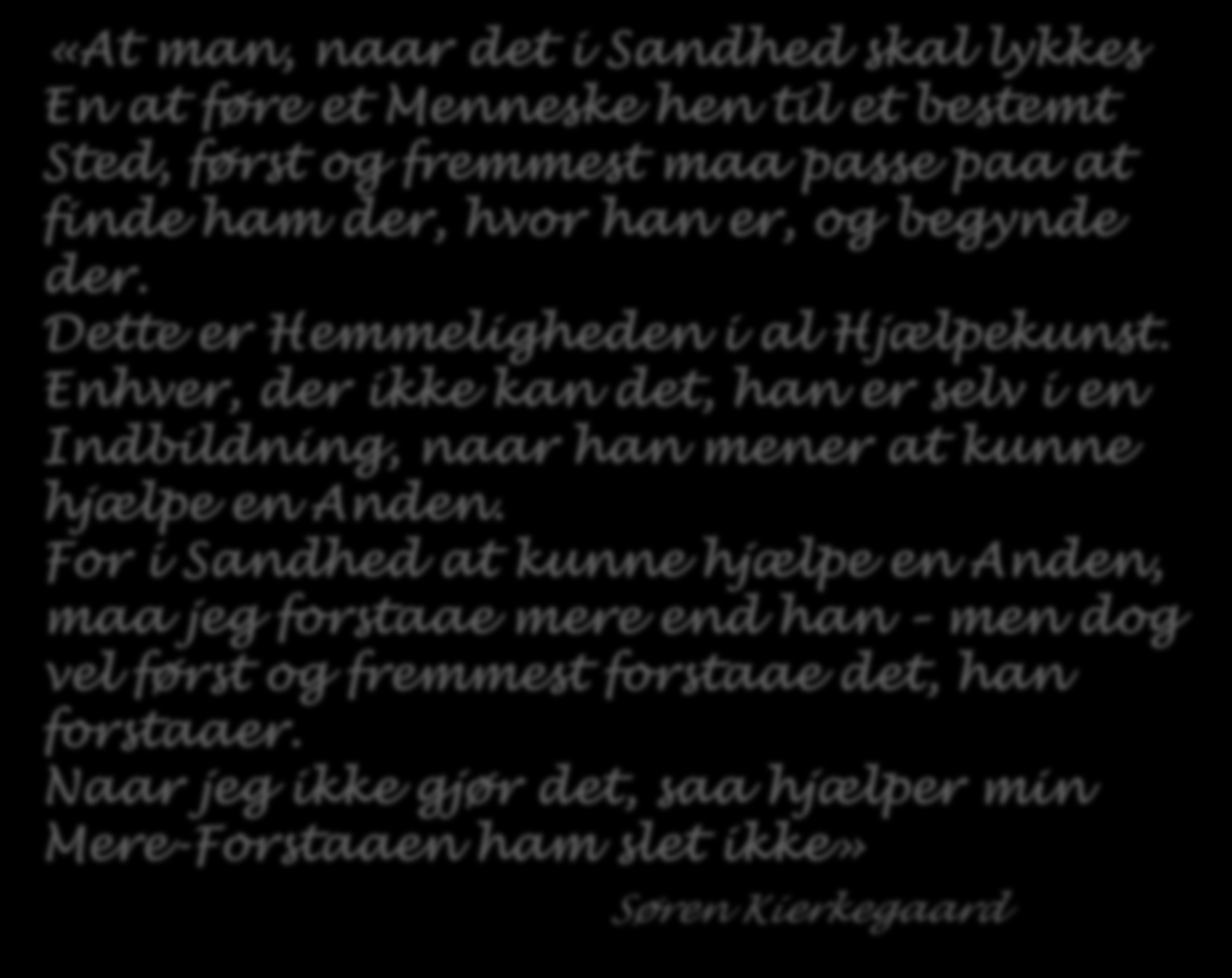 «At man, naar det i Sandhed skal lykkes En at føre et Menneske hen til et bestemt Sted, først og fremmest maa passe paa at finde ham der, hvor han er, og begynde der.