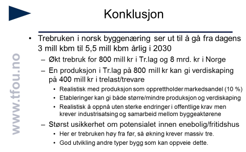 25 4. KONKLUSJON I denne rapporten har vi gått gjennom resultatene fra en markedsanalyse av mulighetene for økt verdiskaping i Trøndelag knyttet til økt trebruk i bygningsmassen i Norge.