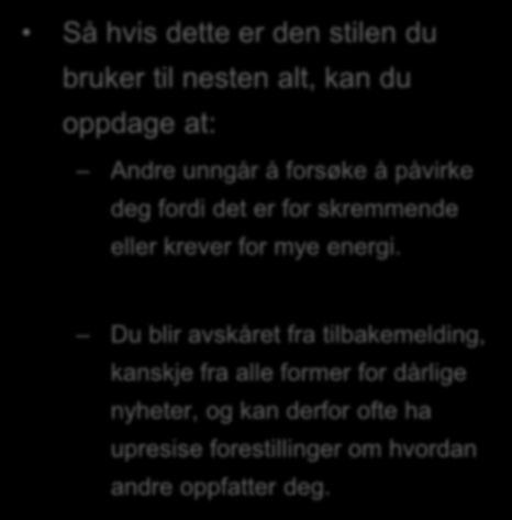 Stil A: Dominans Fordeler ved stil A - Kan spare tid - Effektivt ved uviktige problemstillinger - Når en har autoritet Ulemper ved stil A - Stilen kan skremme. - Den skaper motstand og argumentasjon.