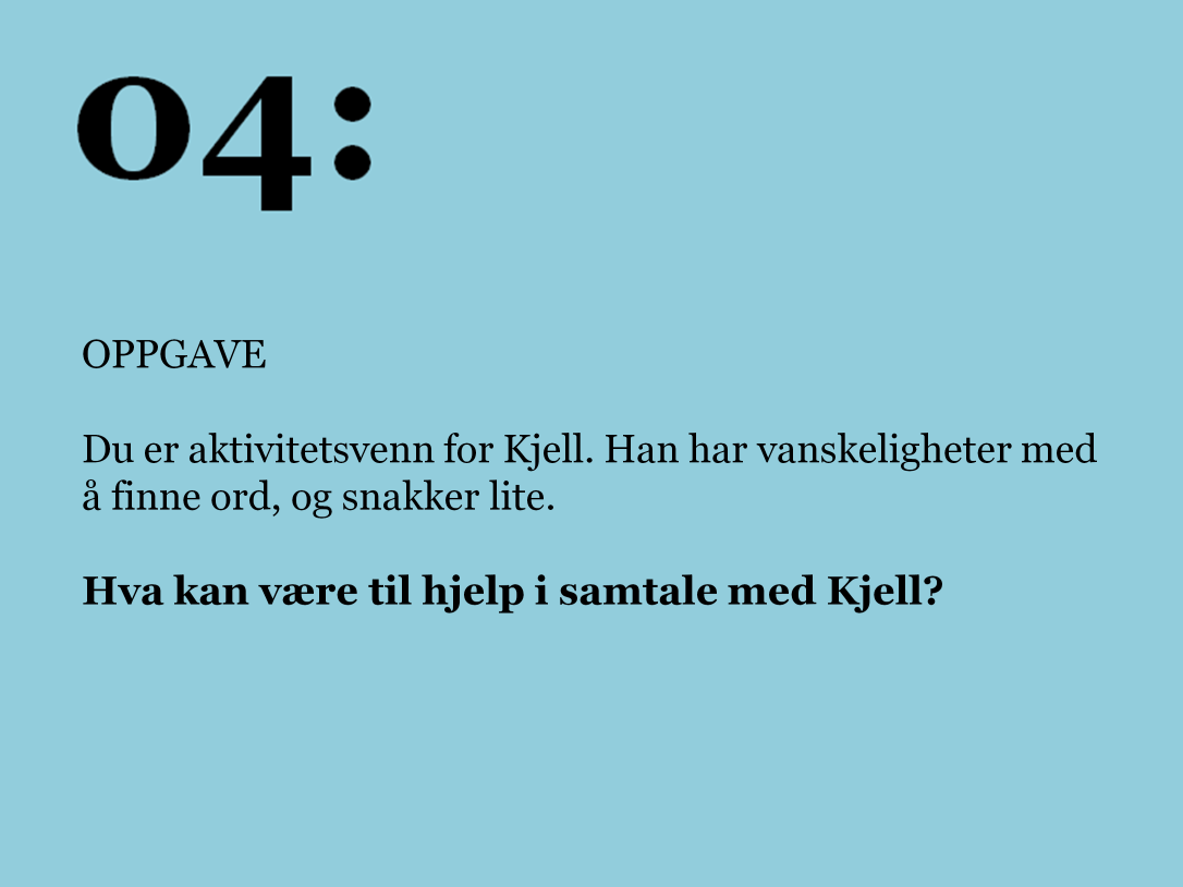 OPPGAVE 4 Del opp i mindre grupper. 3-5 deltakere per gruppe. Diskuter sammen i grupper, og deretter i plenum. Forslag til oppsummering Bakgrunnsspørsmål kan være viktig i Kjell sitt tilfelle.