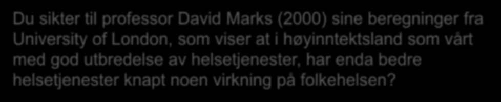 Du sikter til professor David Marks (2000) sine beregninger fra University of London, som viser at i høyinntektsland som