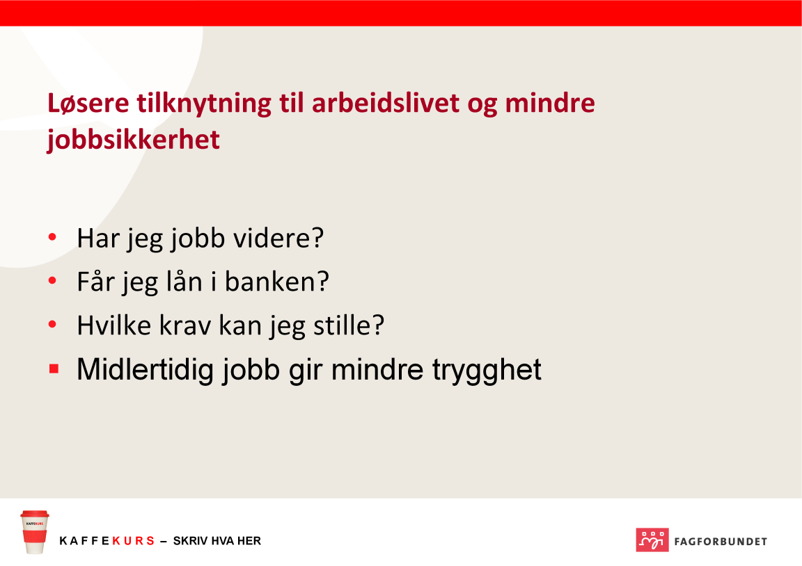 Løsere tilknytning til arbeidslivet mindre jobbsikkerhet. Den enkelte vet ikke om hun/han har jobb fram i tid. Vanskeligere å få boliglån eller andre lån.