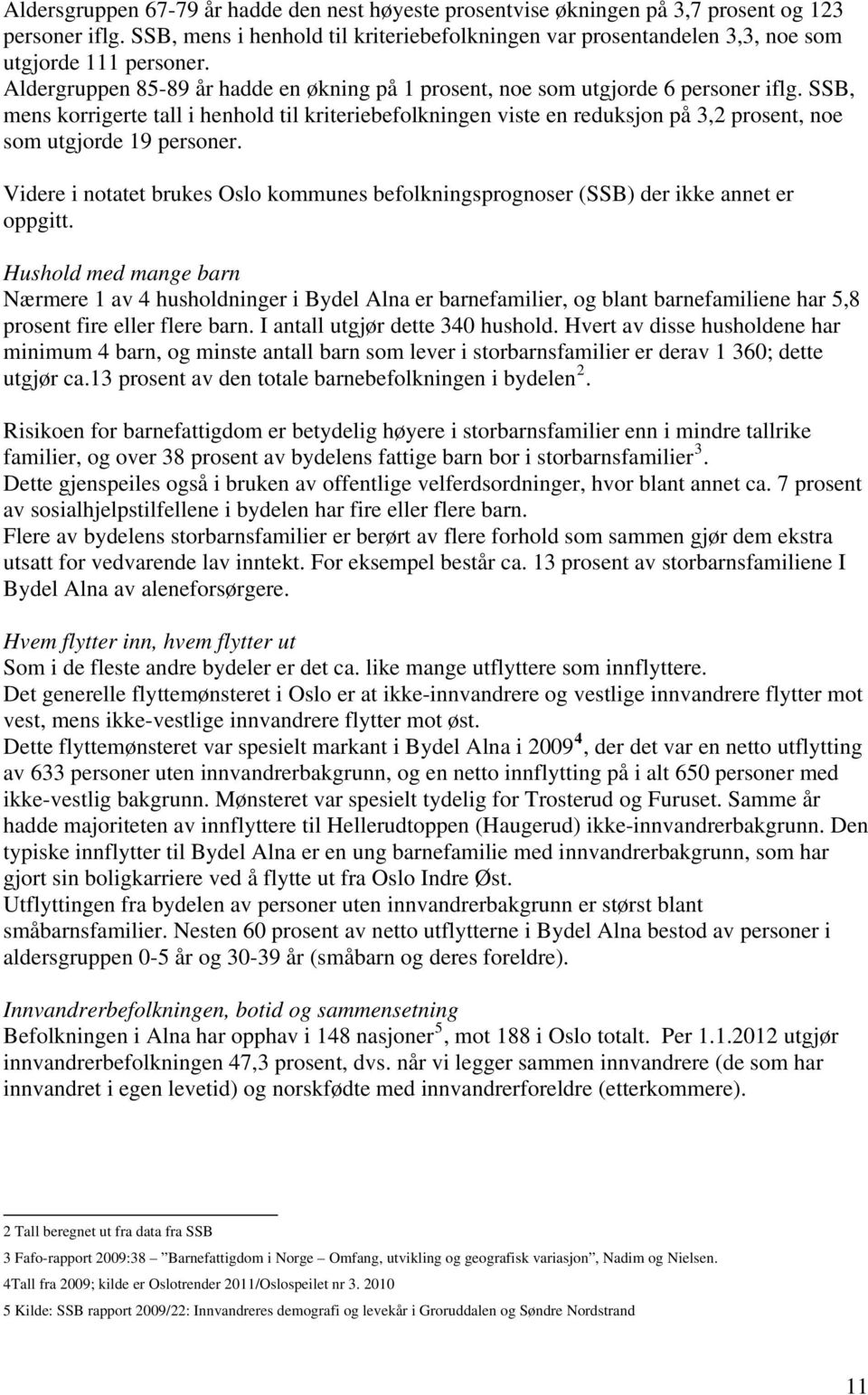 SSB, mens korrigerte tall i henhold til kriteriebefolkningen viste en reduksjon på 3,2 prosent, noe som utgjorde 19 personer.