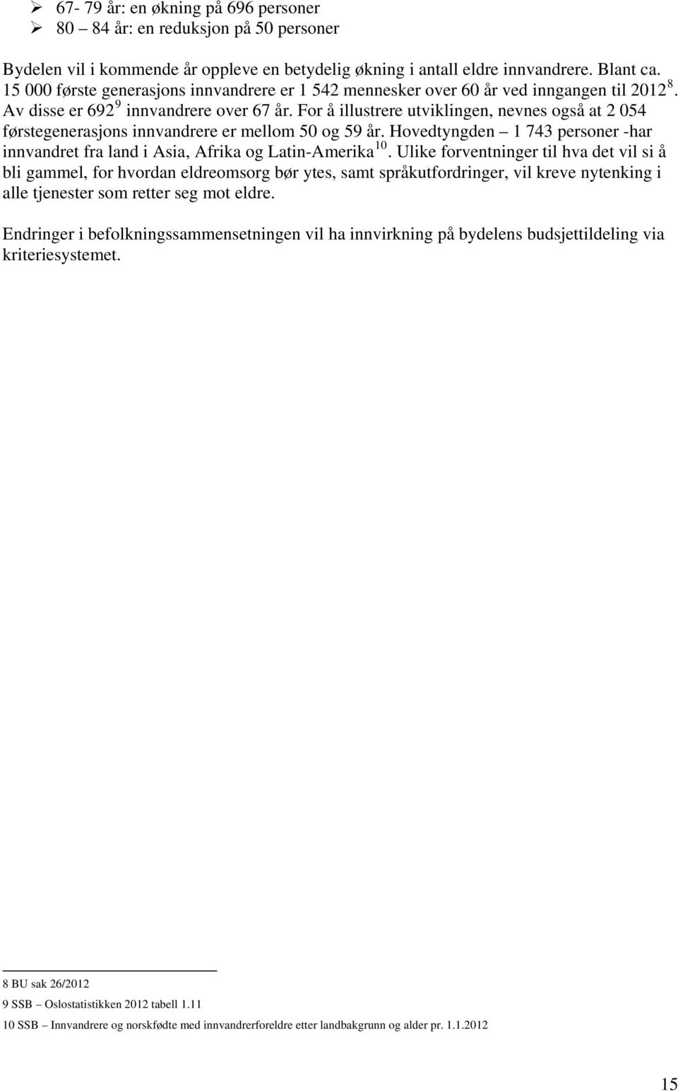 For å illustrere utviklingen, nevnes også at 2 054 førstegenerasjons innvandrere er mellom 50 og 59 år. Hovedtyngden 1 743 personer -har innvandret fra land i Asia, Afrika og Latin-Amerika 10.