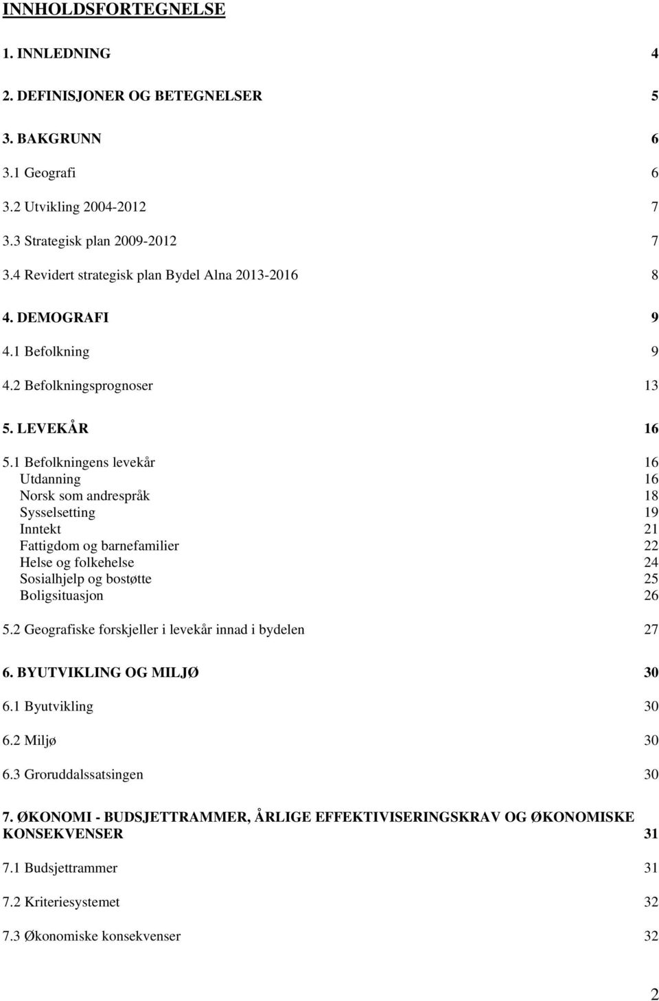 1 Befolkningens levekår 16 Utdanning 16 Norsk som andrespråk 18 Sysselsetting 19 Inntekt 21 Fattigdom og barnefamilier 22 Helse og folkehelse 24 Sosialhjelp og bostøtte 25 Boligsituasjon 26 5.