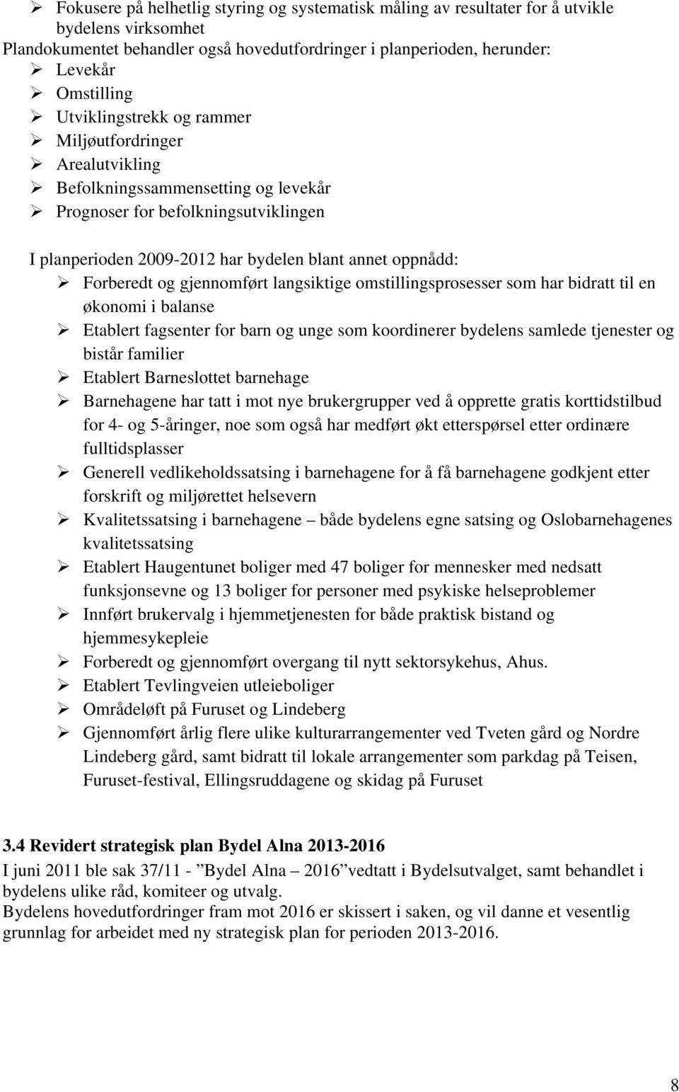 og gjennomført langsiktige omstillingsprosesser som har bidratt til en økonomi i balanse Etablert fagsenter for barn og unge som koordinerer bydelens samlede tjenester og bistår familier Etablert