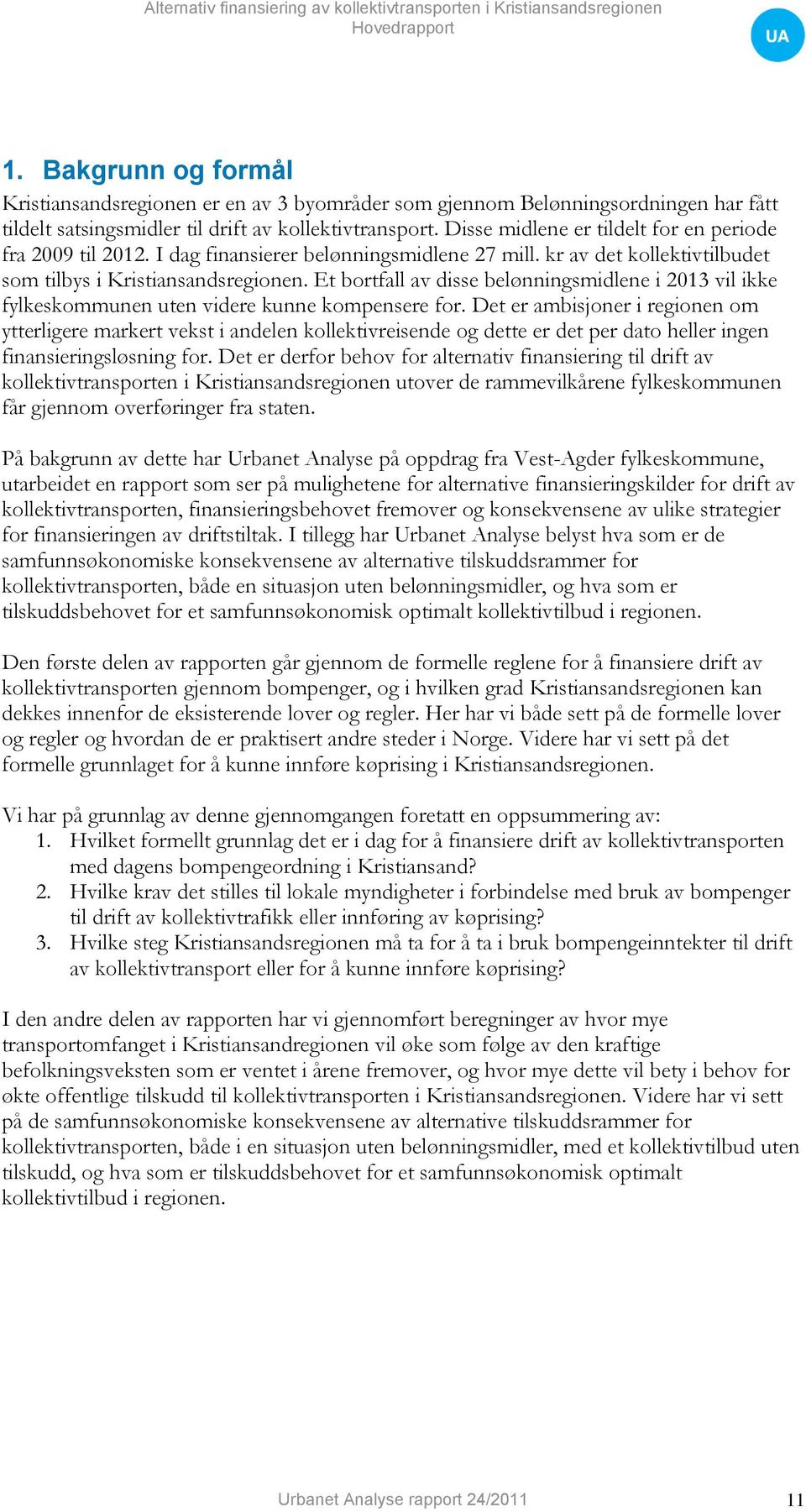 Et bortfall av disse belønningsmidlene i 2013 vil ikke fylkeskommunen uten videre kunne kompensere for.