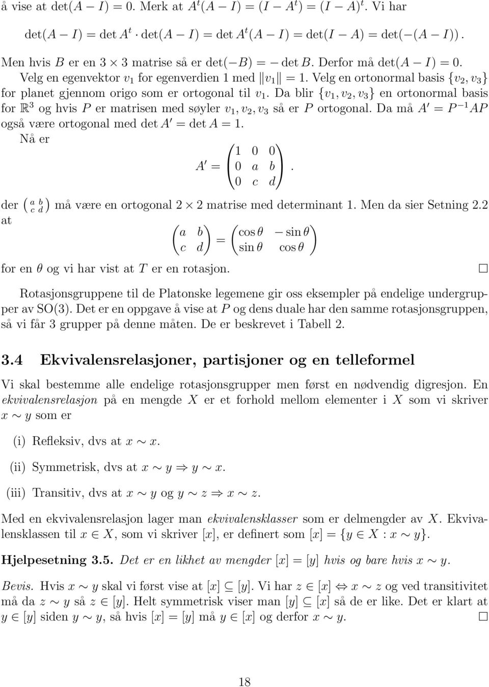 Da blir {v 1, v 2, v 3 } en ortonormal basis for R 3 og hvis P er matrisen med søyler v 1, v 2, v 3 så er P ortogonal. Da må A = P 1 AP også være ortogonal med det A = det A = 1.