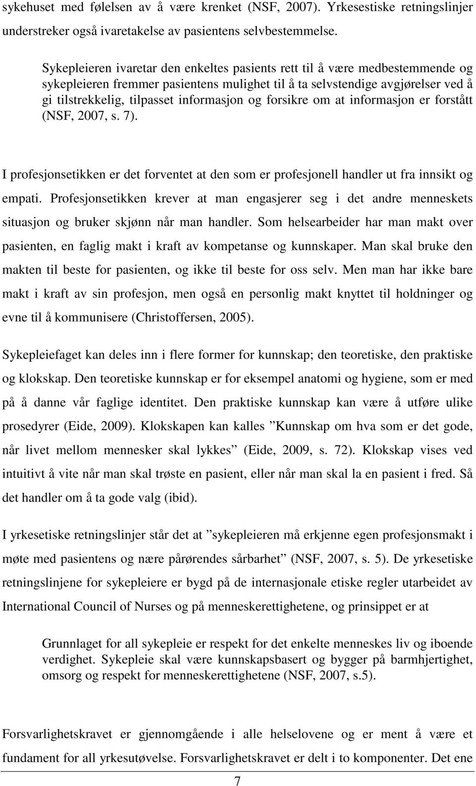 og forsikre om at informasjon er forstått (NSF, 2007, s. 7). I profesjonsetikken er det forventet at den som er profesjonell handler ut fra innsikt og empati.