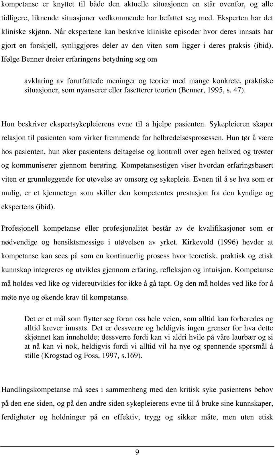 Ifølge Benner dreier erfaringens betydning seg om avklaring av forutfattede meninger og teorier med mange konkrete, praktiske situasjoner, som nyanserer eller fasetterer teorien (Benner, 1995, s. 47).