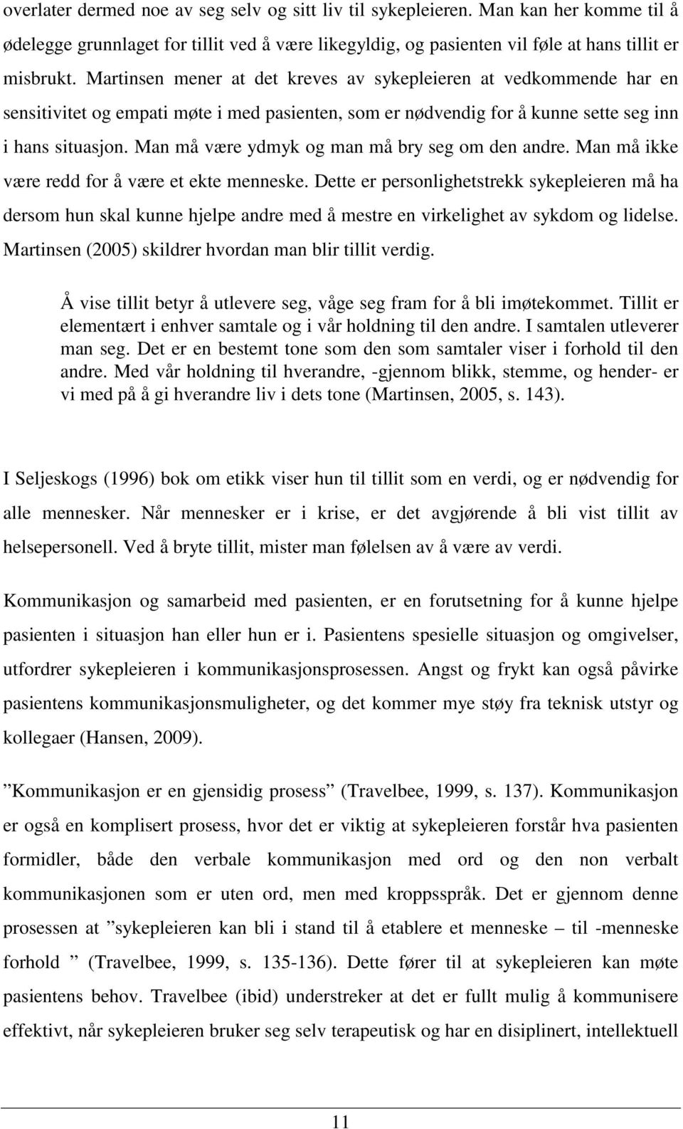 Man må være ydmyk og man må bry seg om den andre. Man må ikke være redd for å være et ekte menneske.