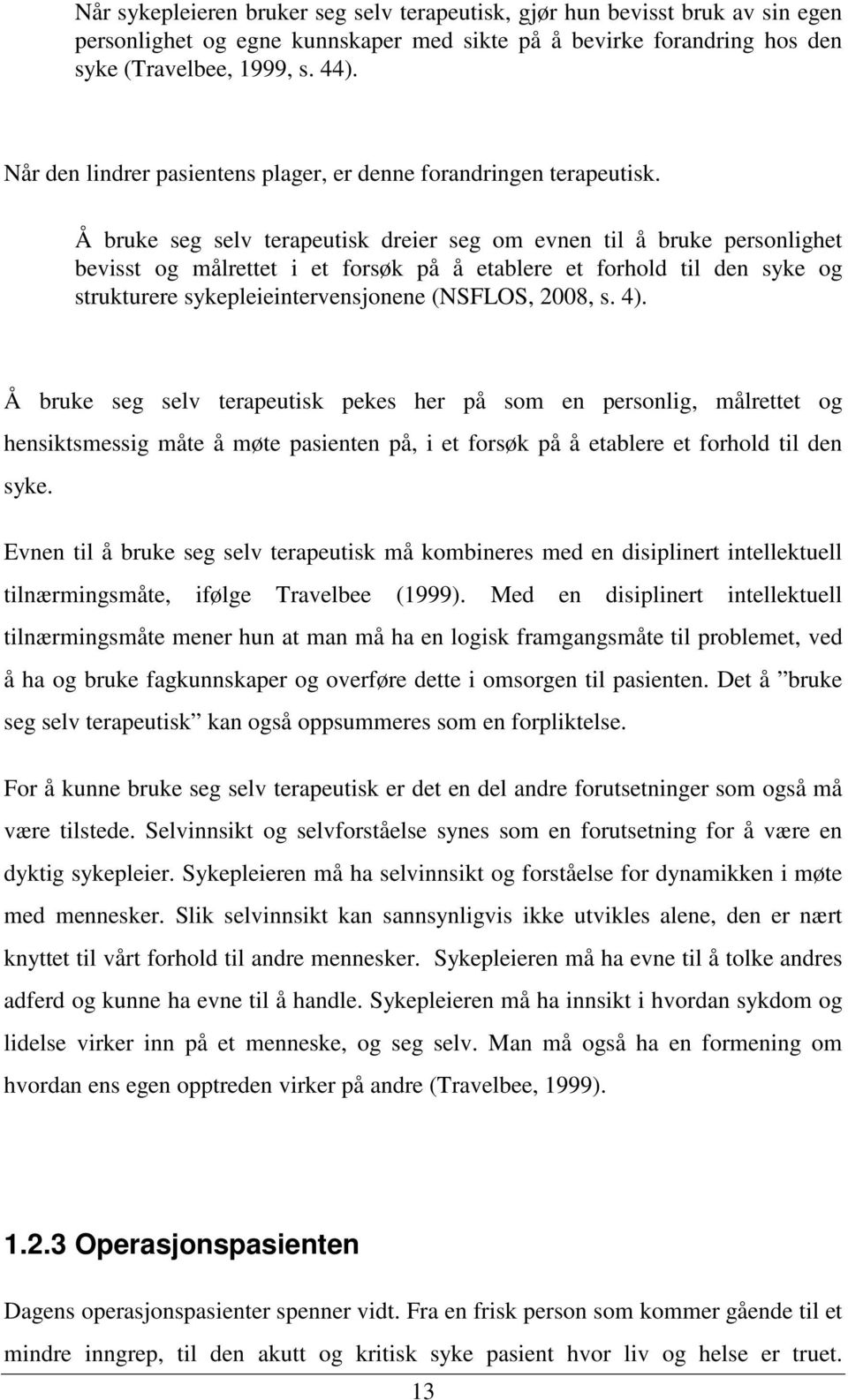 Å bruke seg selv terapeutisk dreier seg om evnen til å bruke personlighet bevisst og målrettet i et forsøk på å etablere et forhold til den syke og strukturere sykepleieintervensjonene (NSFLOS, 2008,