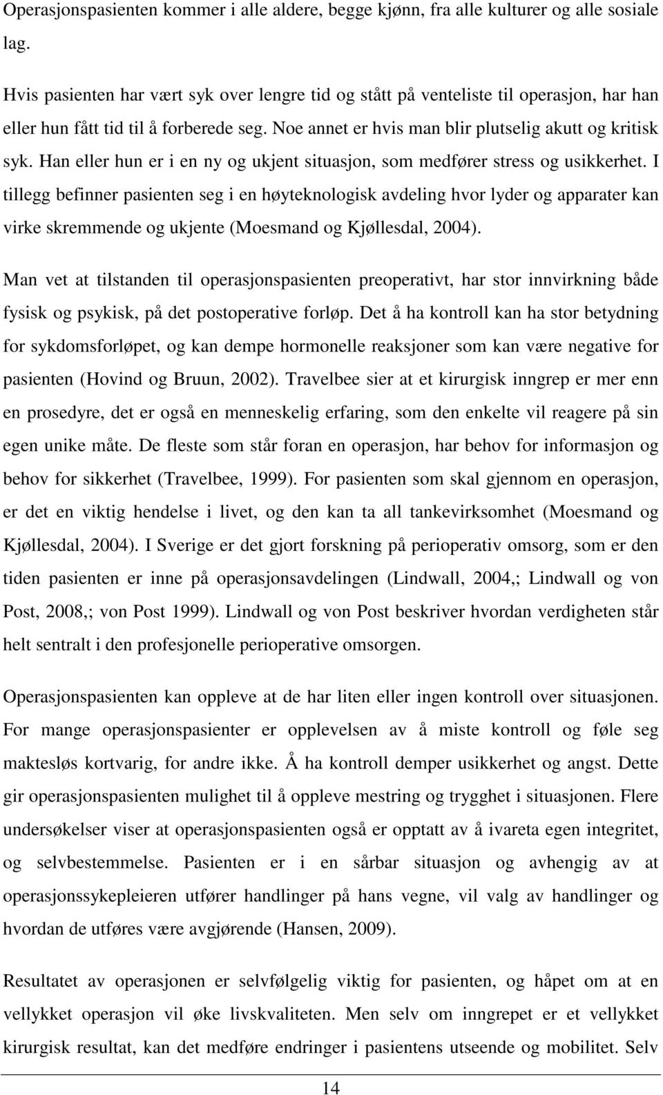 Han eller hun er i en ny og ukjent situasjon, som medfører stress og usikkerhet.