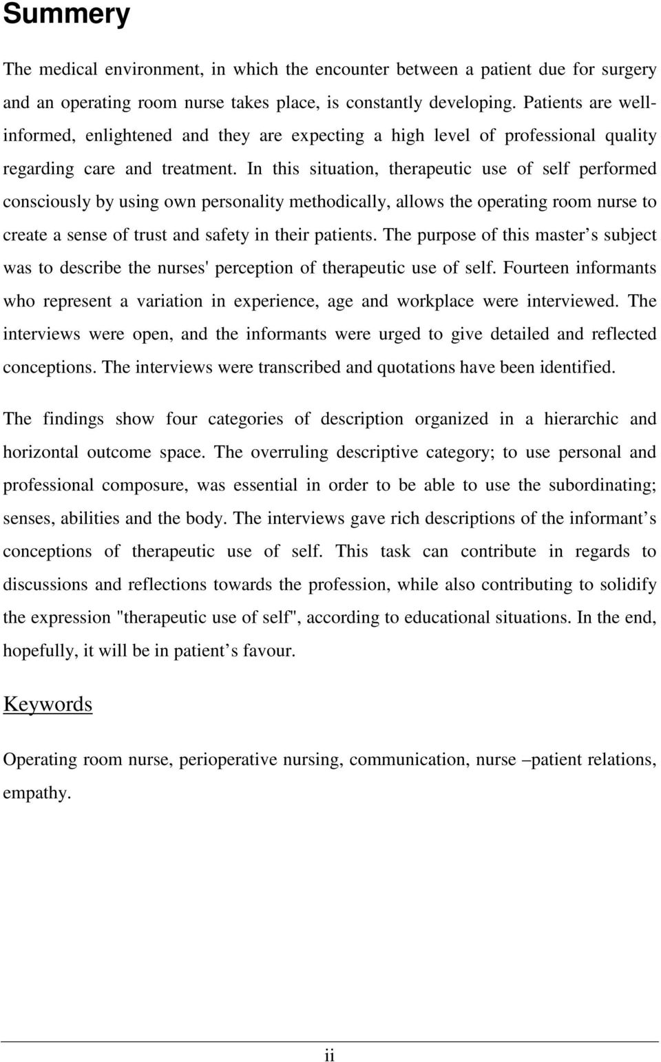 In this situation, therapeutic use of self performed consciously by using own personality methodically, allows the operating room nurse to create a sense of trust and safety in their patients.