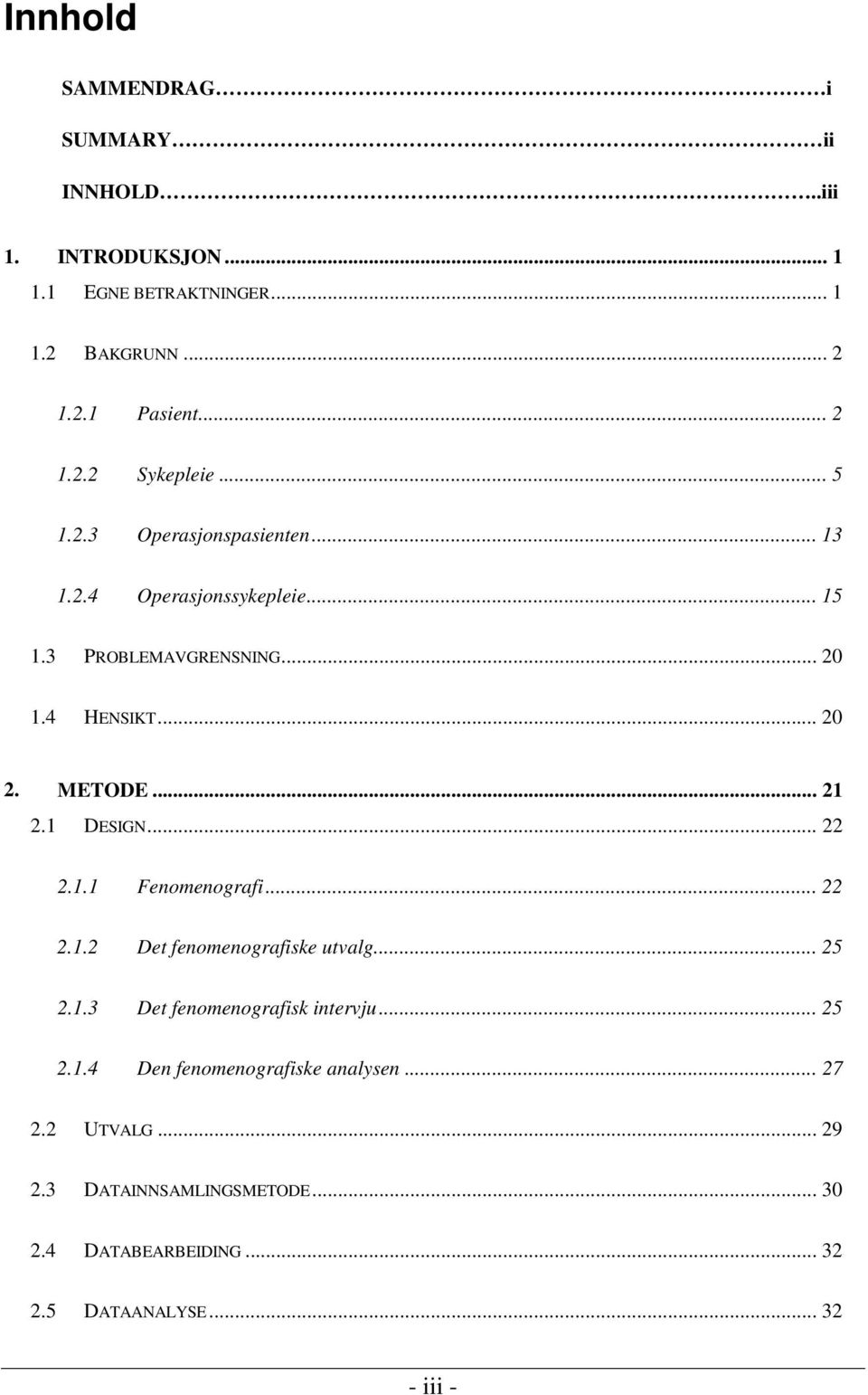 1 DESIGN... 22 2.1.1 Fenomenografi... 22 2.1.2 Det fenomenografiske utvalg... 25 2.1.3 Det fenomenografisk intervju... 25 2.1.4 Den fenomenografiske analysen.