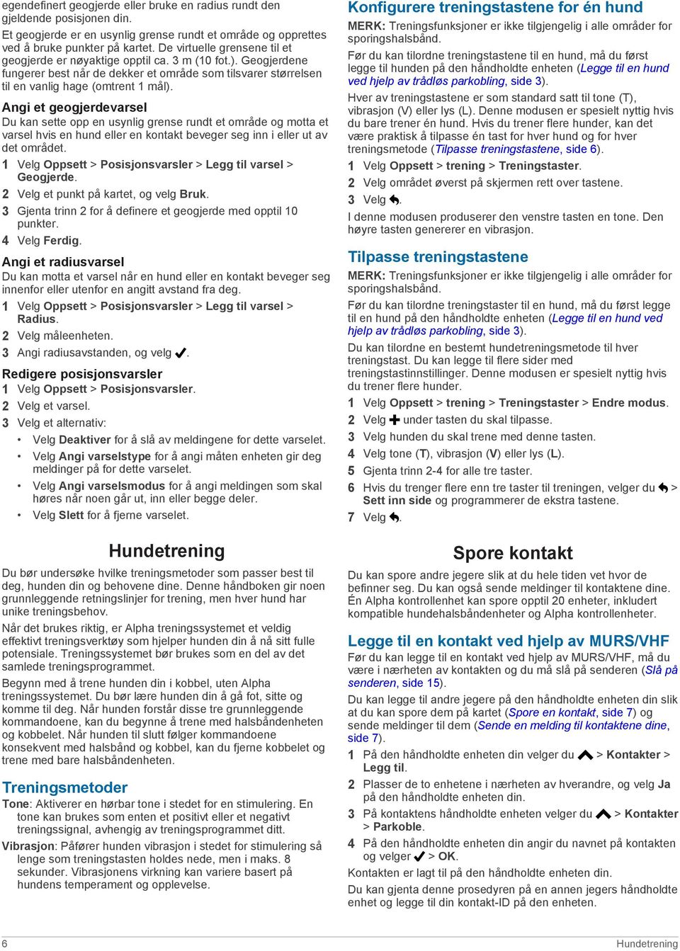 Angi et geogjerdevarsel Du kan sette opp en usynlig grense rundt et område og motta et varsel hvis en hund eller en kontakt beveger seg inn i eller ut av det området.