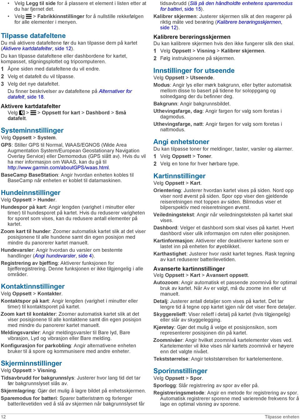 Du kan tilpasse datafeltene eller dashbordene for kartet, kompasset, stigningsplottet og tripcomputeren. 1 Åpne siden med datafeltene du vil endre. 2 Velg et datafelt du vil tilpasse.