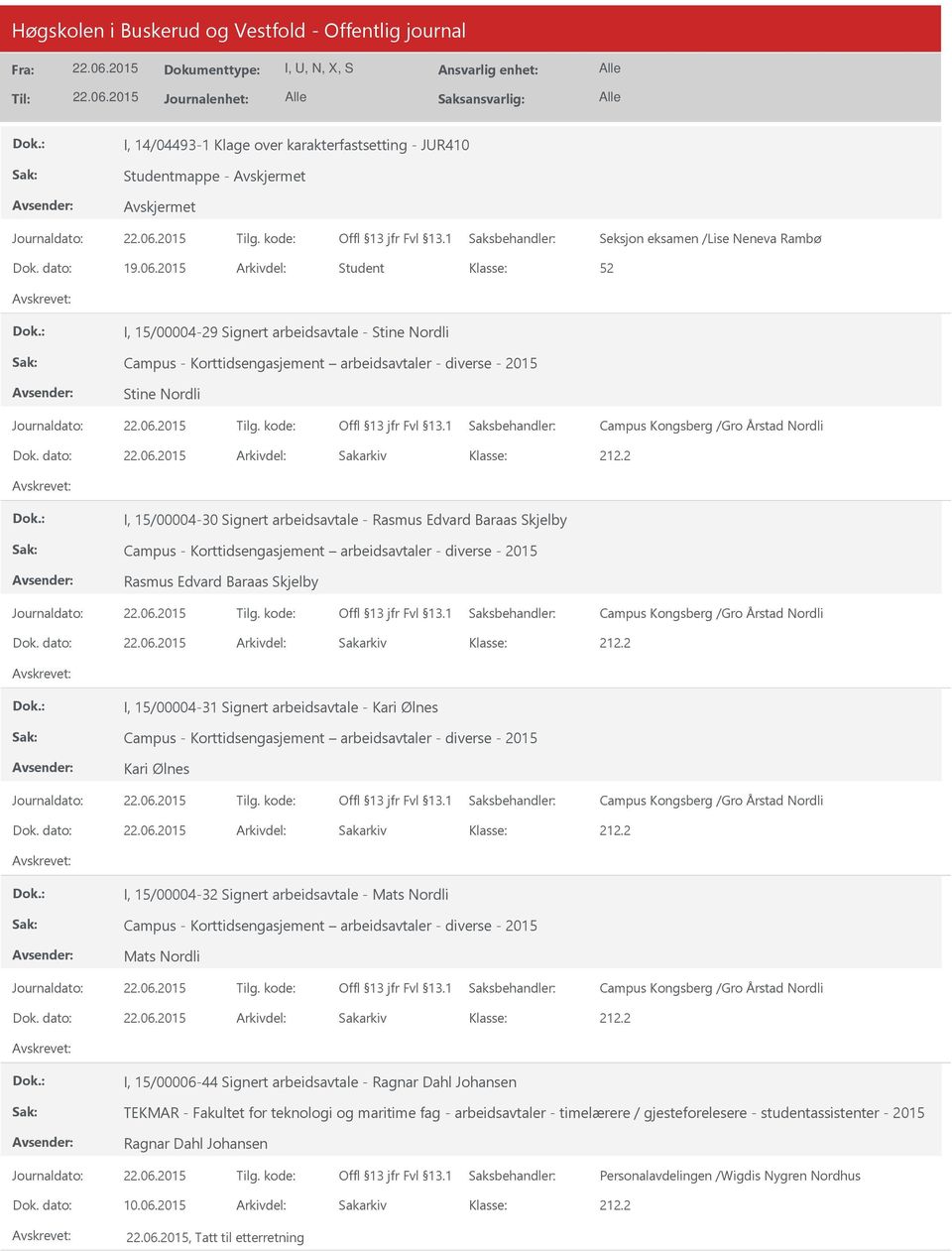 dato: Arkivdel: Sakarkiv I, 15/00004-30 Signert arbeidsavtale - Rasmus Edvard Baraas Skjelby Campus - Korttidsengasjement arbeidsavtaler - diverse - 2015 Rasmus Edvard Baraas Skjelby Campus Kongsberg