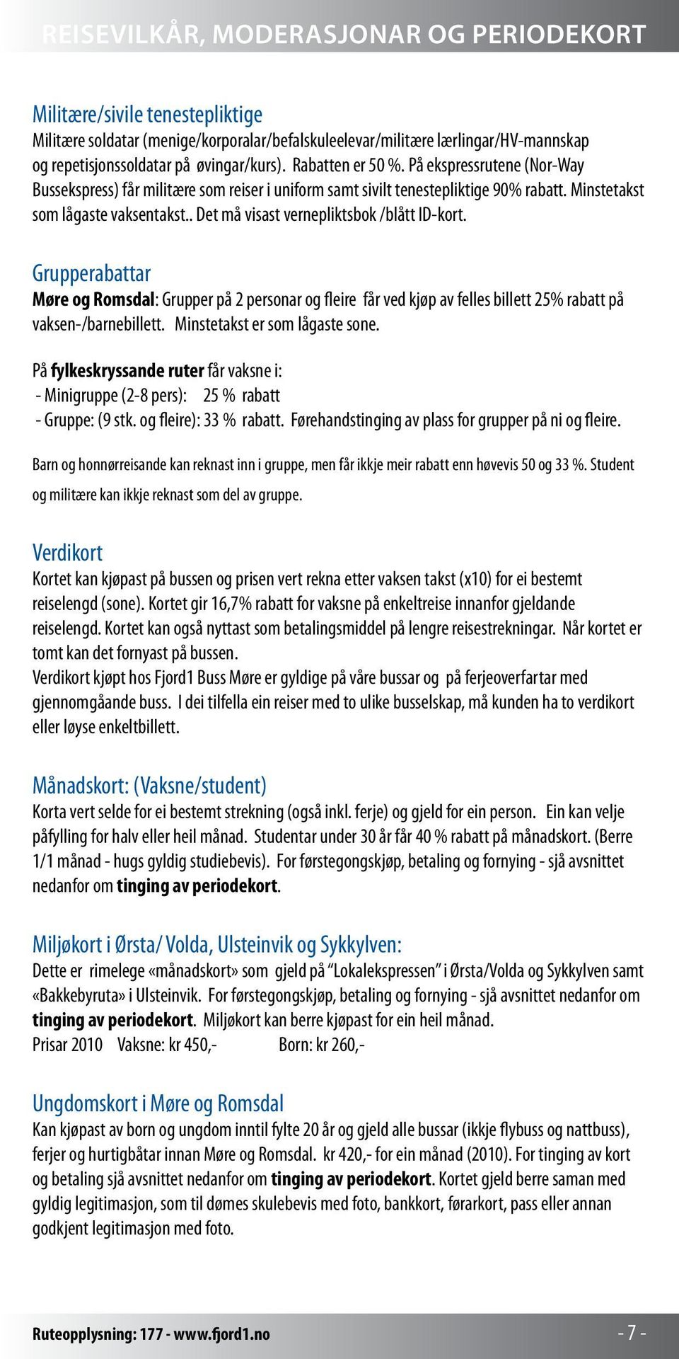 . Det må visast vernepliktsbok /blått ID-kort. Grupperabattar Møre og Romsdal: Grupper på 2 personar og fleire får ved kjøp av felles billett 25% rabatt på vaksen-/barnebillett.