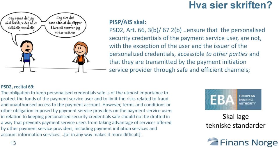 that they are transmitted by the payment initiation service provider through safe and efficient channels; PSD2, recital 69: The obligation to keep personalised credentials safe is of the utmost