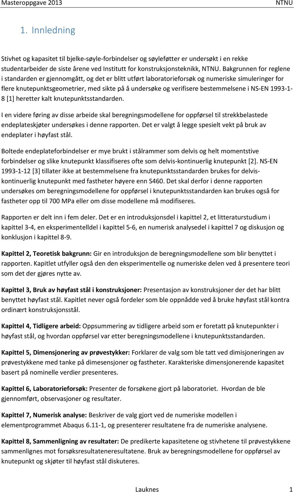 bestemmelsene i NS-EN 1993-1- 8 [1] heretter kalt knutepunktsstandarden.