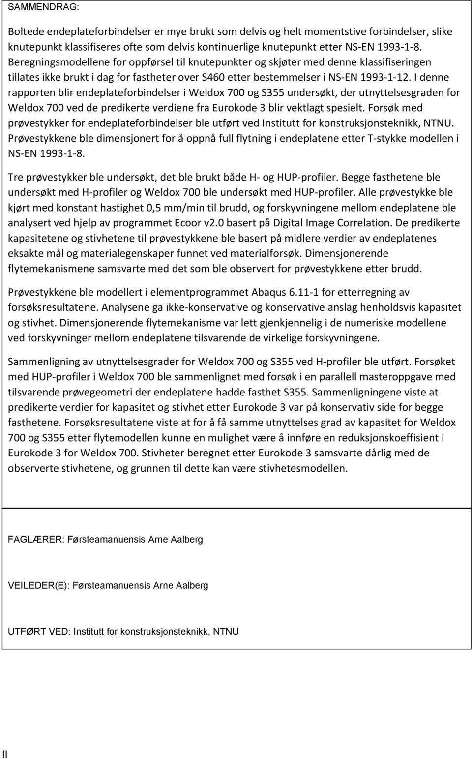 I denne rapporten blir endeplateforbindelser i Weldox 700 og S355 undersøkt, der utnyttelsesgraden for Weldox 700 ved de predikerte verdiene fra Eurokode 3 blir vektlagt spesielt.