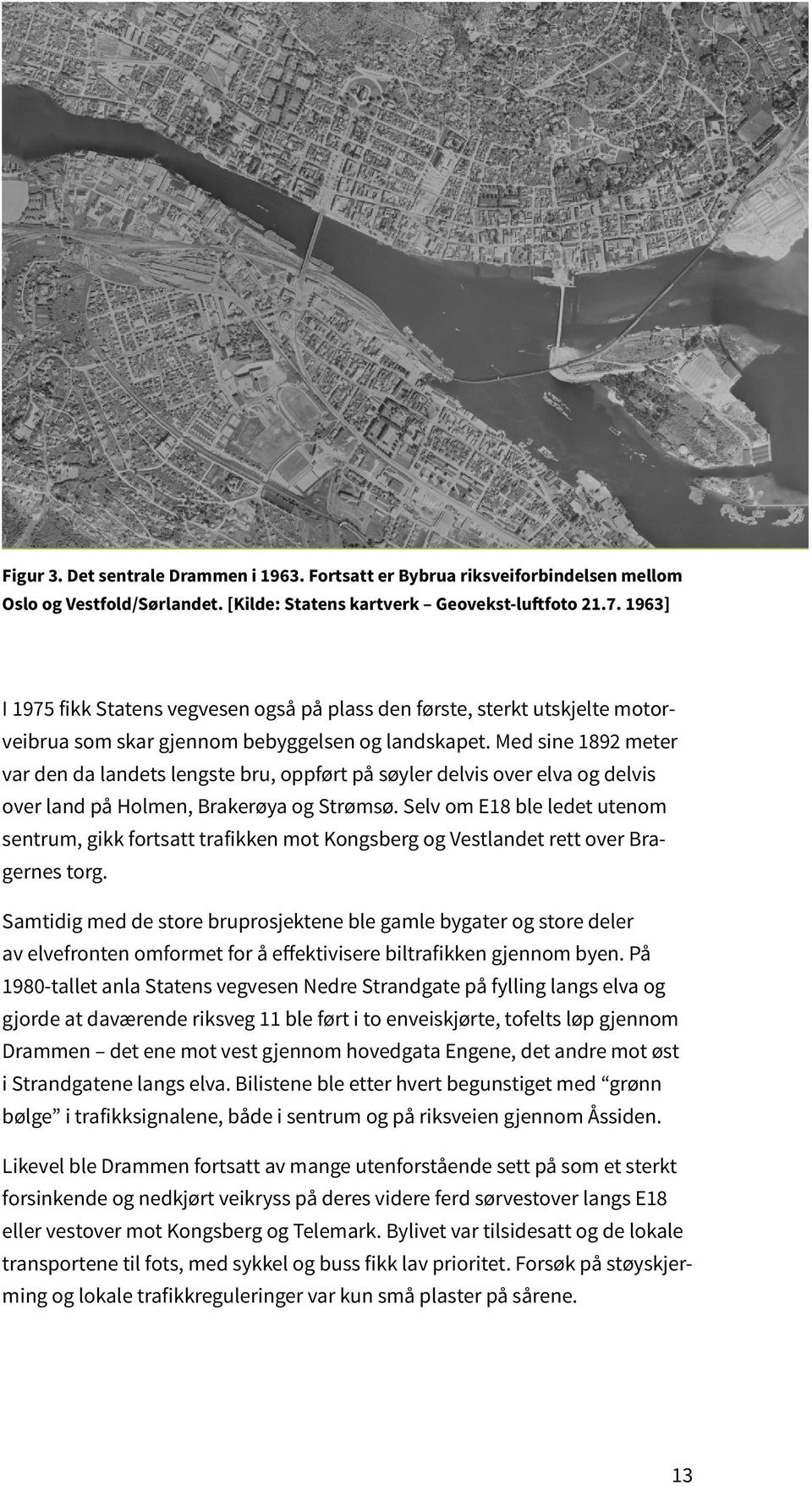 Med sine 1892 meter var den da landets lengste bru, oppført på søyler delvis over elva og delvis over land på Holmen, Brakerøya og Strømsø.