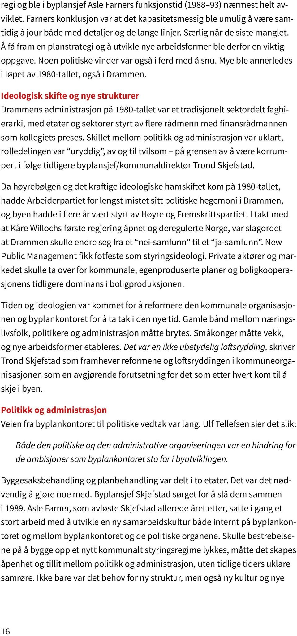 Å få fram en planstrategi og å utvikle nye arbeidsformer ble derfor en viktig oppgave. Noen politiske vinder var også i ferd med å snu. Mye ble annerledes i løpet av 1980-tallet, også i Drammen.