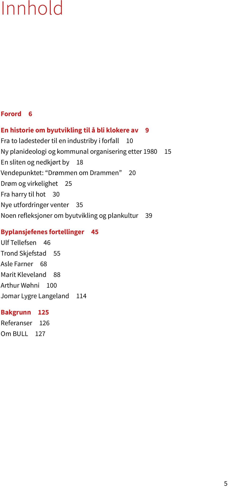 til hot 30 Nye utfordringer venter 35 Noen refleksjoner om byutvikling og plankultur 39 Byplansjefenes fortellinger 45 Ulf Tellefsen 46