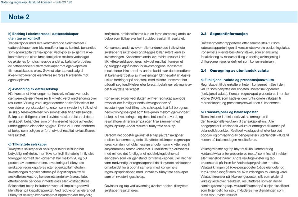 Ved kjøp av aksjer fra ikkekontrollerende eiere føres forskjellen mellom vederlaget og aksjenes forholdsmessige andel av balanseført beløp av nettoeiendeler i datterselskapet mot egenkapitalen til