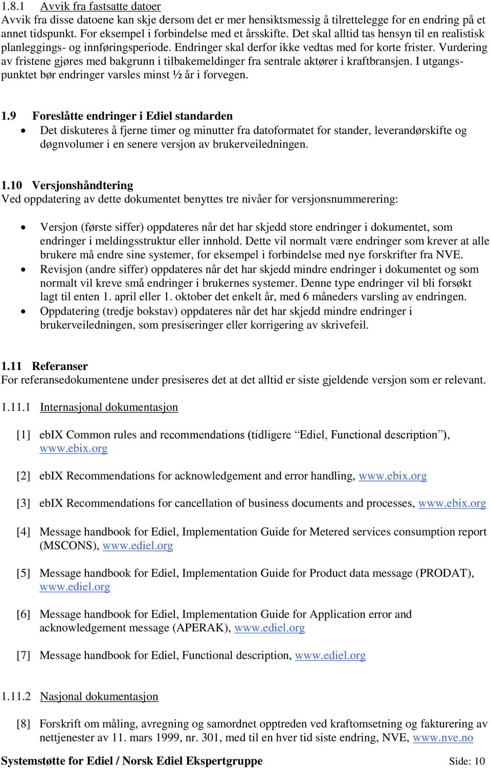 Vurdering av fristene gjøres med bakgrunn i tilbakemeldinger fra sentrale aktører i kraftbransjen. I utgangspunktet bør endringer varsles minst ½ år i forvegen. 1.