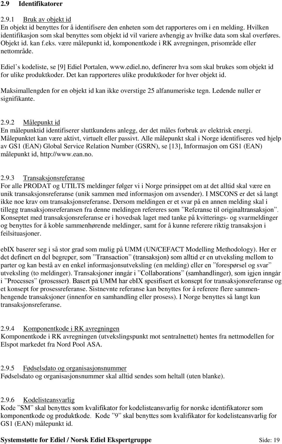 være målepunkt id, komponentkode i RK avregningen, prisområde eller nettområde. Ediel s kodeliste, se [9] Ediel Portalen, www.ediel.