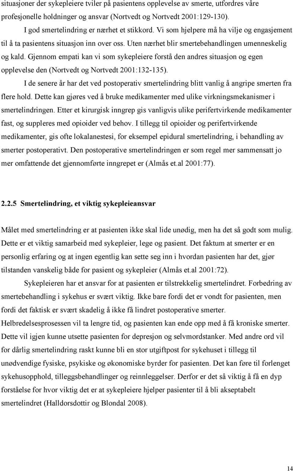 Gjennom empati kan vi som sykepleiere forstå den andres situasjon og egen opplevelse den (Nortvedt og Nortvedt 2001:132-135).