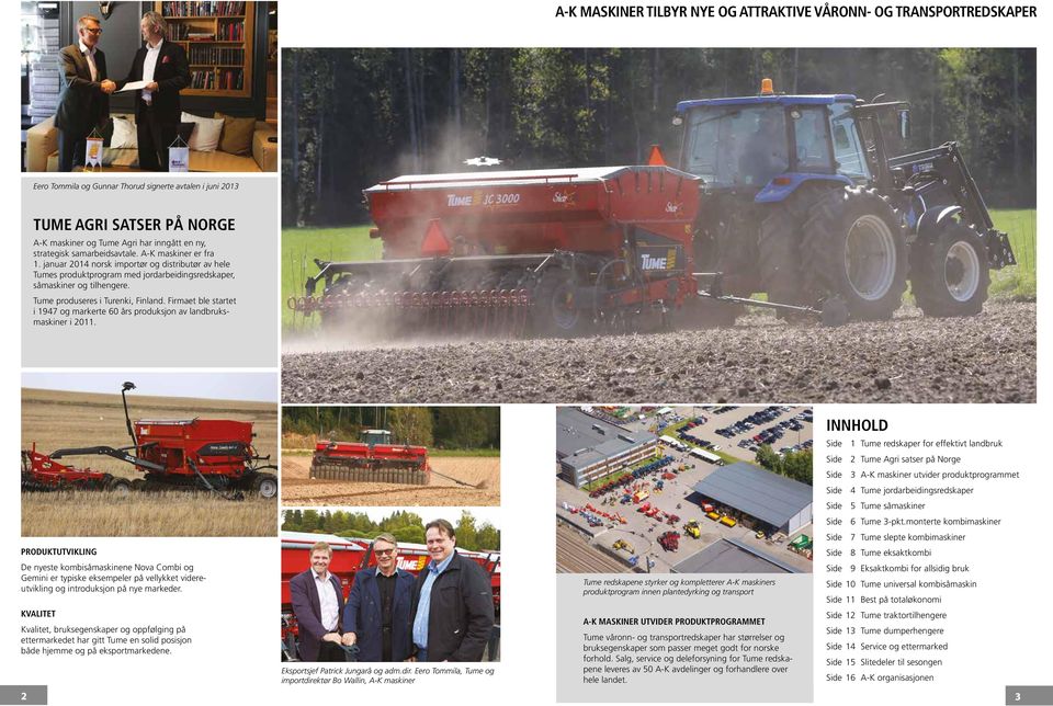 Tume produseres i Turenki, Finland. Firmaet ble startet i 1947 og markerte 60 års produksjon av landbruksmaskiner i 2011.