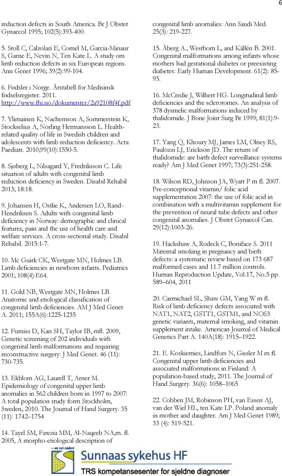 pdf 7. Ylimainen K, Nachemson A, Sommerstein K, Stockselius A, Norling Hermansson L. Healthrelated quality of life in Swedish children and adolescents with limb reduction deficiency. Acta Paediatr.