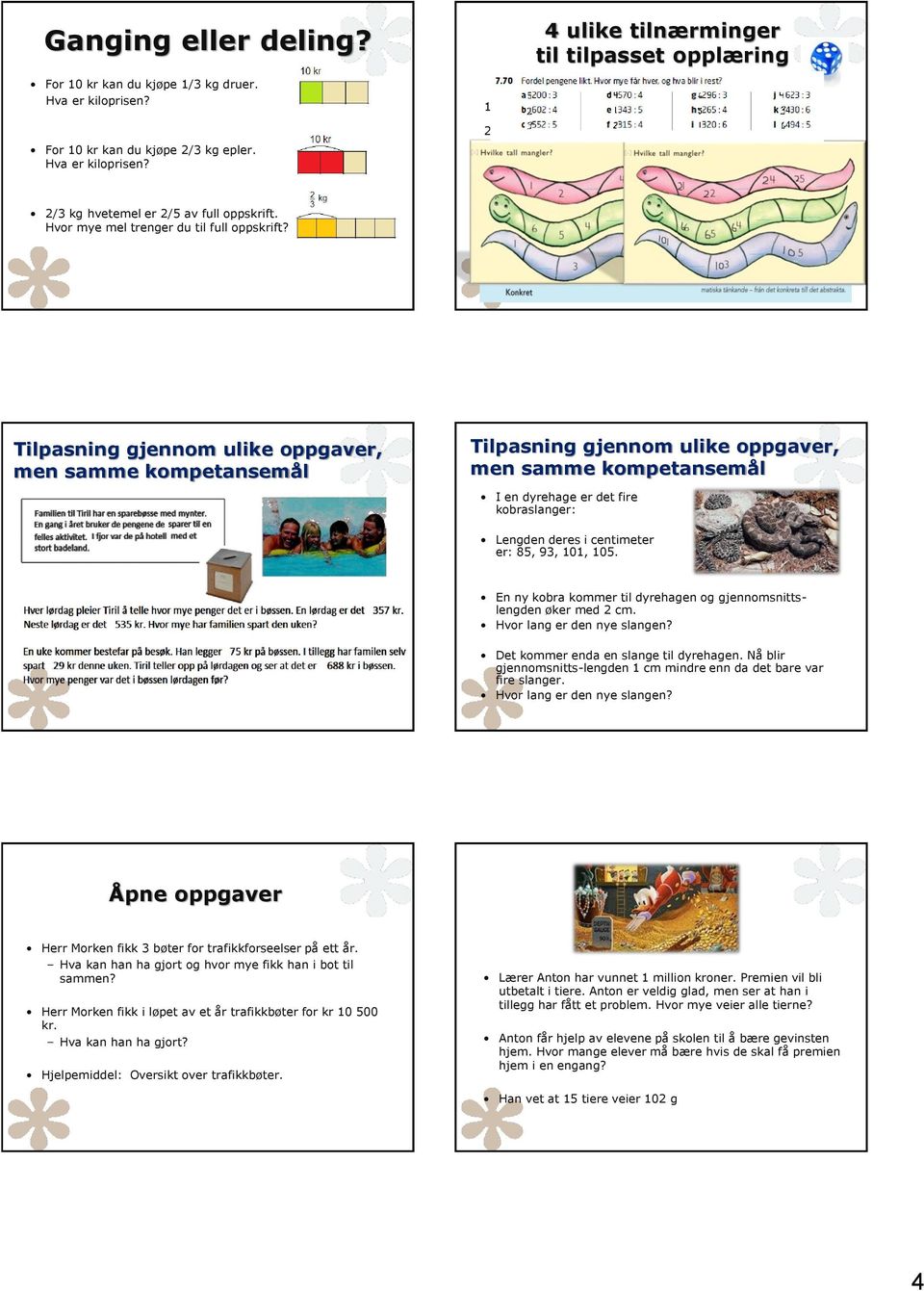 Tilpasning gjennom ulike oppgaver, men samme kompetansemål Tilpasning gjennom ulike oppgaver, men samme kompetansemål I en dyrehage er det fire kobraslanger: Lengden deres i centimeter er: 85, 93,
