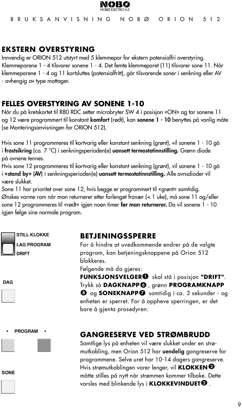 FELLES OVERSTYRING AV SONENE -0 Når du på kretskortet til R0 RDC setter microbryter SW i posisjon «ON» og tar sonene og : være programmert til konstant komfort KONSTANT (rødt), kan sonene - 0 PERIODE