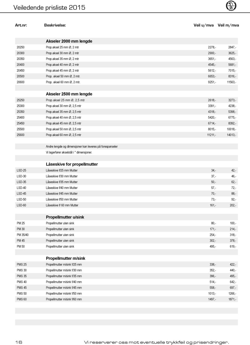 9251,- 11563,- Akseler 2500 mm lengde 25250 Prop.aksel 25 mm Ø, 2,5 mtr 2618,- 3273,- 25300 Prop.aksel 30 mm Ø, 2,5 mtr 3391,- 4238,- 25350 Prop.aksel 35 mm Ø, 2,5 mtr 4318,- 5398,- 25400 Prop.