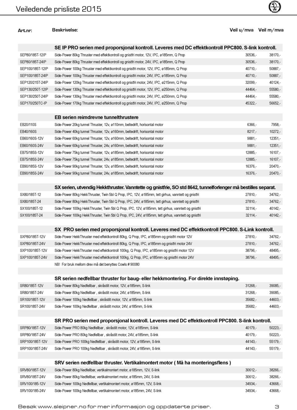 24V, IPC, ø185mm, Q Prop 30536,- 38170,- SEP100/185T-12IP Side-Power 100kg Thruster med effektkontroll og gnistfri motor, 12V, IPC, ø185mm, Q Prop 40710,- 50887,- SEP100/185T-24IP Side-Power 100kg