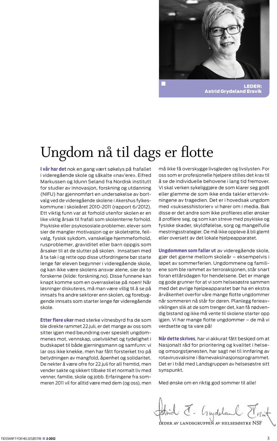 fylkeskommune i skoleåret 2010-2011 (rapport 6/2012). Ett viktig funn var at forhold utenfor skolen er en like viktig årsak til frafall som skoleinterne forhold.