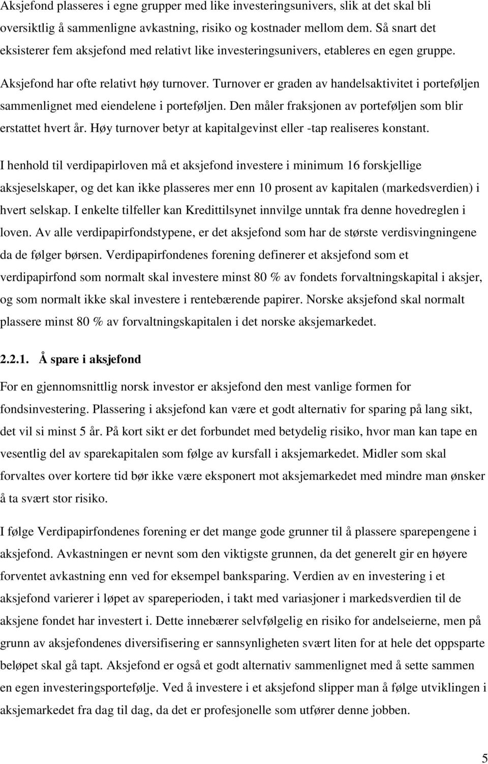 Turnover er graden av handelsaktivitet i porteføljen sammenlignet med eiendelene i porteføljen. Den måler fraksjonen av porteføljen som blir erstattet hvert år.